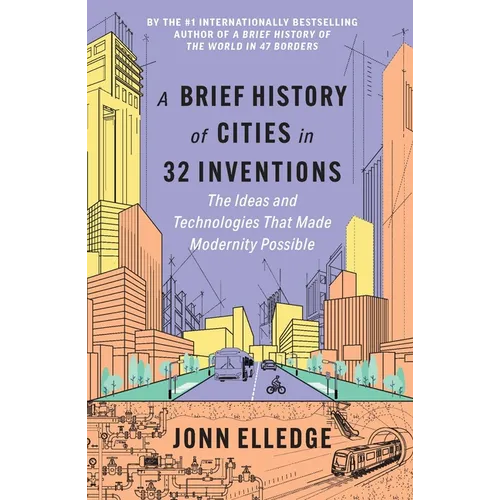 A Brief History of Cities in 32 Inventions: The Ideas and Technologies That Made Modernity Possible