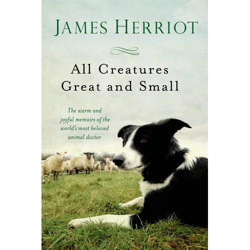 All Creatures Great and Small: The Warm and Joyful Memoirs of the World's Most Beloved Animal Doctor