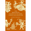 The Maya Myths: A Guide to the Gods, Heroes and Ancestors
