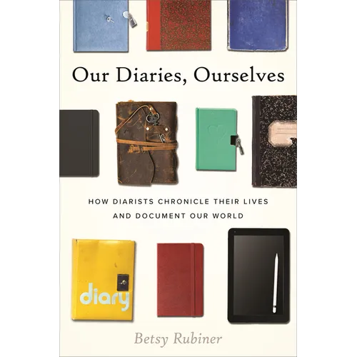 Our Diaries, Ourselves: How Diarists Chronicle Their Lives and Document Our World