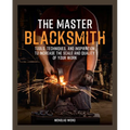 The Master Blacksmith: Tools, Techniques, and Inspiration to Increase the Scale and Quality of Your Work