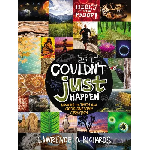 It Couldn't Just Happen: Knowing the Truth about God's Awesome Creation