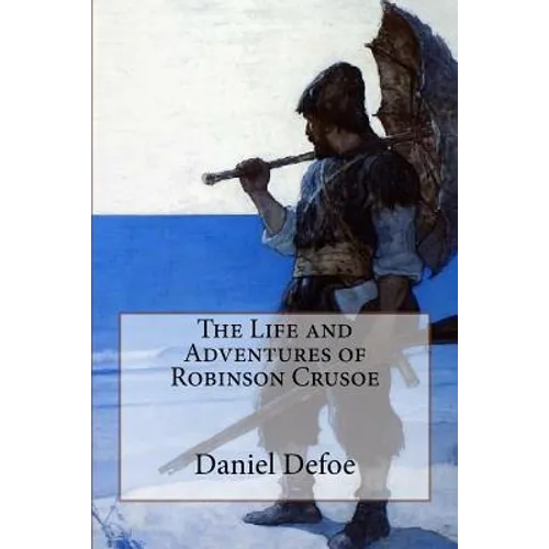 The Life and Adventures of Robinson Crusoe Daniel Defoe