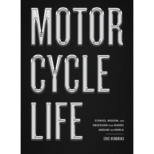 Motorcycle Life: Stories, Wisdom, and Obsession from Riders Around the World