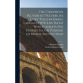 The Children's Plutarch ("Plutarch's Lives" Told in Simple Lanuage) With an Index Which Adapts the Stories to the Purpose of Moral Instruction