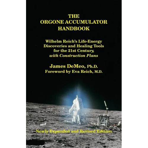 The Orgone Accumulator Handbook: Wilhelm Reich's Life-Energy Discoveries and Healing Tools for the 21st Century, with Construction Plans