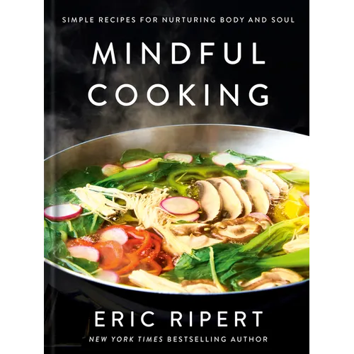 Mindful Cooking: Simple Recipes for Nurturing Body and Soul: A Plant-Based Cookbook