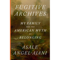 Fugitive Archives: My Family and the American Myth of Belonging