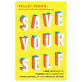 Save Yourself: A New Approach to Thinking about Money and Taking Control of Your Financial Future