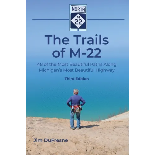 The Trails of M-22: 48 of the Most Beautiful Paths Along Michigan's Most Beautiful Highway