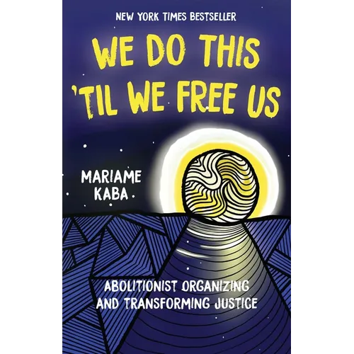 We Do This 'Til We Free Us: Abolitionist Organizing and Transforming Justice