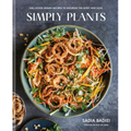 Simply Plants: Feel-Good Vegan Recipes to Nourish the Body and Soul: A Cookbook