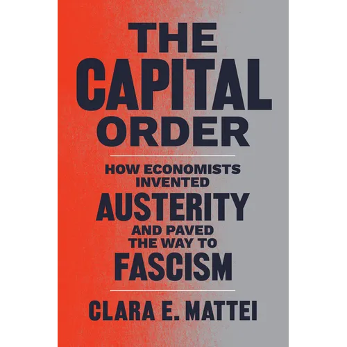 The Capital Order: How Economists Invented Austerity and Paved the Way to Fascism