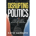Disrupting Politics: A Front Row Seat to the Collision of Technology and Democracy