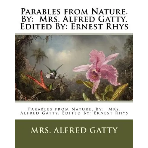 Parables from Nature. By: Mrs. Alfred Gatty. Edited By: Ernest Rhys