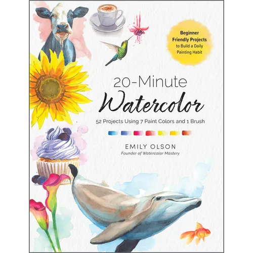 20-Minute Watercolor: 52 Projects Using 7 Paint Colors and 1 Brush - Beginner Friendly Projects to Build a Daily Painting Habit