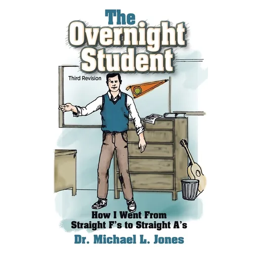 The Overnight Student: How I Went from Straight F's to Straight A's