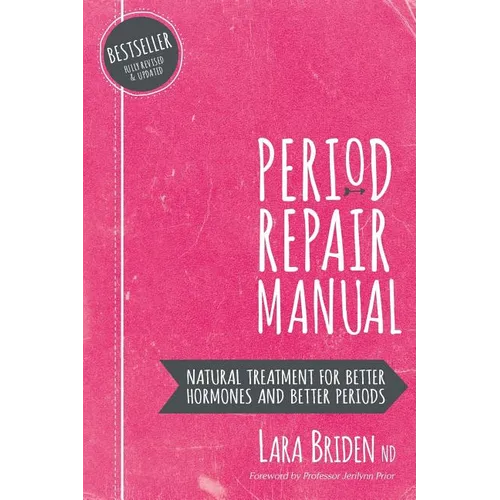 Period Repair Manual: Natural Treatment for Better Hormones and Better Periods