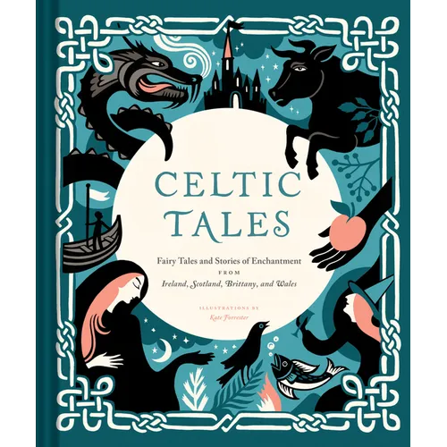 Celtic Tales: Fairy Tales and Stories of Enchantment from Ireland, Scotland, Brittany, and Wales