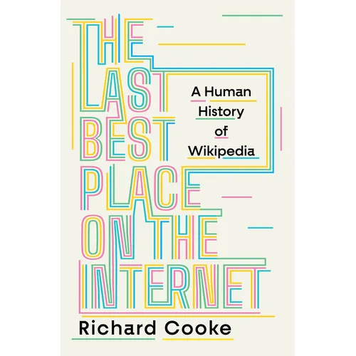 The Last Best Place on the Internet: A Human History of Wikipedia