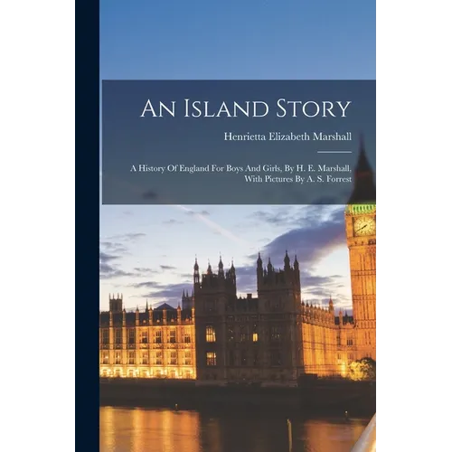 An Island Story: A History Of England For Boys And Girls, By H. E. Marshall, With Pictures By A. S. Forrest - Paperback