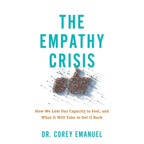 The Empathy Crisis: How We Lost Our Capacity to Feel, and What It Will Take to Get It Back