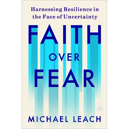 Faith Over Fear: Harnessing Resilience in the Face of Uncertainty