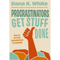 Procrastinators Get Stuff Done: How to Go from Overwhelmed to Finished