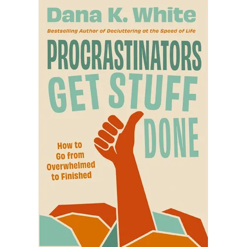 Procrastinators Get Stuff Done: How to Go from Overwhelmed to Finished