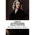 Great Astronomers Isaac Newton Robert Stawell Ball
