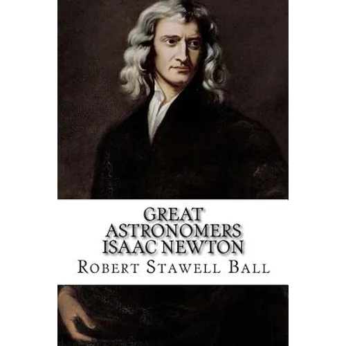 Great Astronomers Isaac Newton Robert Stawell Ball