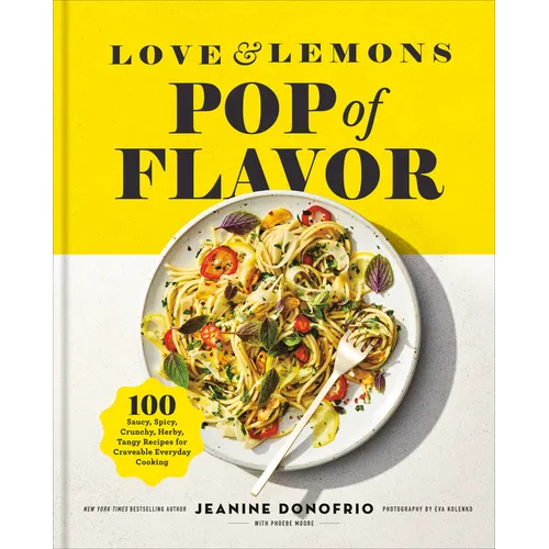 Love and Lemons Pop of Flavor: 100 Saucy, Spicy, Crunchy, Herby, Tangy Recipes for Craveable Everyday Cooking