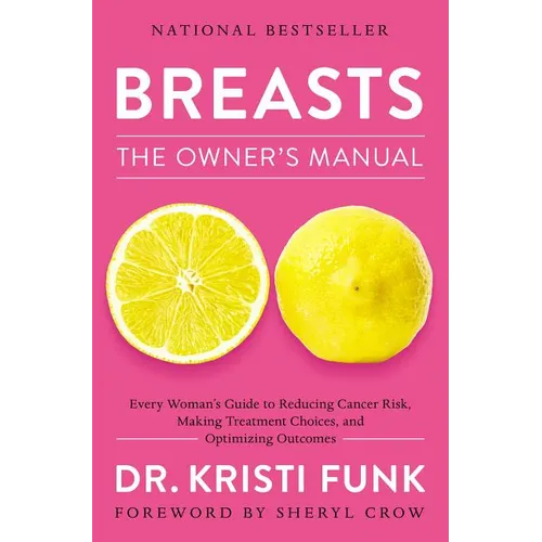Breasts: The Owner's Manual: Every Woman's Guide to Reducing Cancer Risk, Making Treatment Choices, and Optimizing Outcomes
