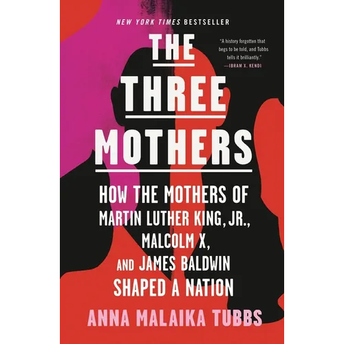 The Three Mothers: How the Mothers of Martin Luther King, Jr., Malcolm X, and James Baldwin Shaped a Nation