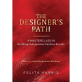 The Designer's Path: - A MASTERCLASS IN Building Independent Fashion Brands