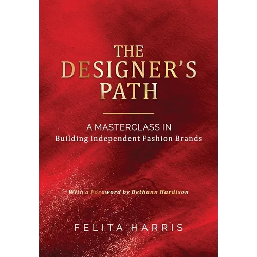 The Designer's Path: - A MASTERCLASS IN Building Independent Fashion Brands
