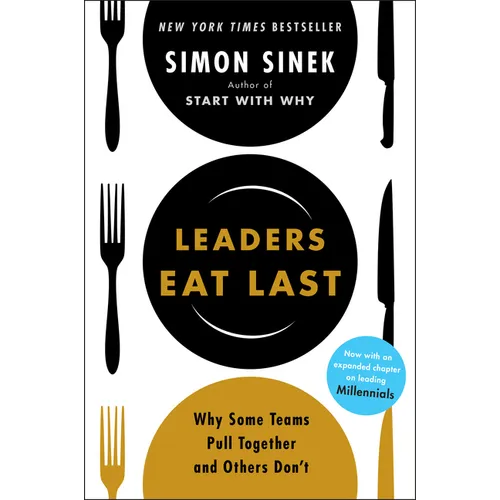 Leaders Eat Last: Why Some Teams Pull Together and Others Don't