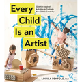 Every Child Is an Artist: 32 Artist-Inspired Activities to Cultivate Your Child's Creativity