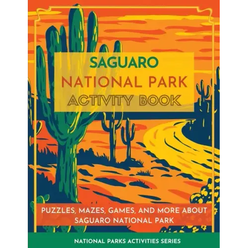 Saguaro National Park Activity Book: Puzzles, Mazes, Games, and More about Saguaro National Park