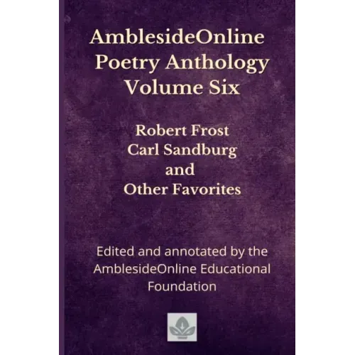 AmblesideOnline Poetry Anthology Volume Six: Robert Frost, Carl Sandburg, and Other Favorites