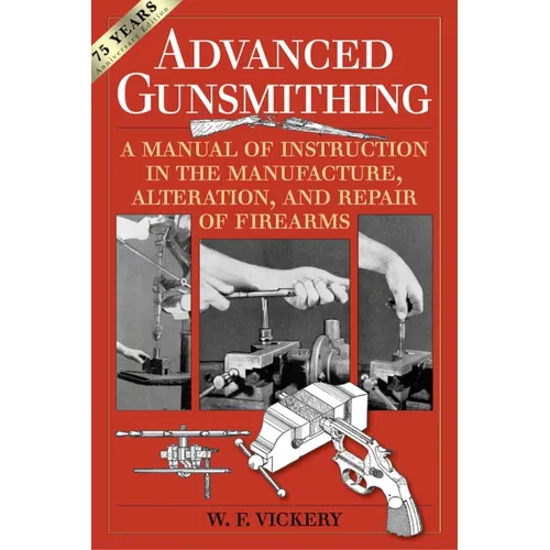 Advanced Gunsmithing: A Manual of Instruction in the Manufacture, Alteration, and Repair of Firearms (75th Anniversary Edition)