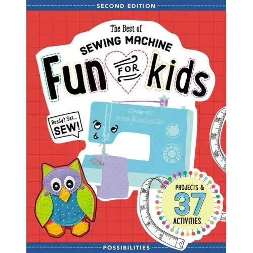 The Best of Sewing Machine Fun for Kids: Ready, Set, Sew - 37 Projects & Activities