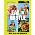 Eat to Hustle: 75 High-Protein Plant-Based Recipes (a Cookbook)