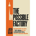 The Impossible Factory: The Remarkable True Story of Kelly Johnson and the Lockheed Skunk Works, America's Innovation Machine