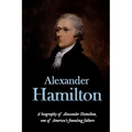 Alexander Hamilton: A biography of Alexander Hamilton, one of America's founding fathers