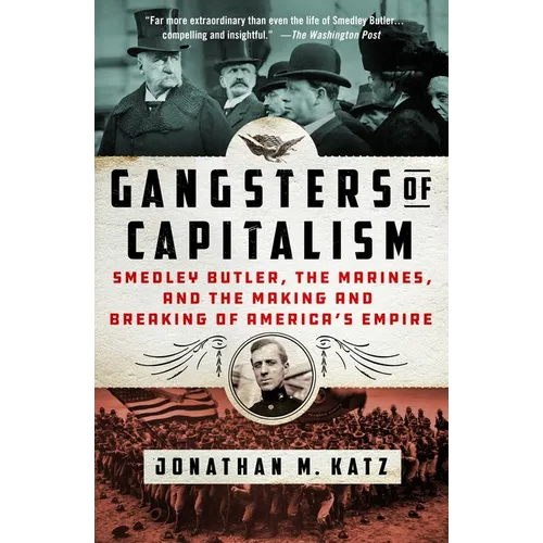 Gangsters of Capitalism: Smedley Butler, the Marines, and the Making and Breaking of America's Empire