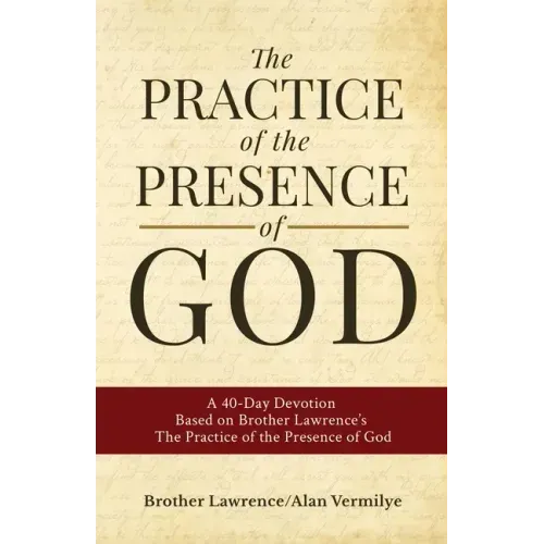 The Practice of the Presence of God: A 40-Day Devotion Based on Brother Lawrence's The Practice of the Presence of God (Includes Entire Book)