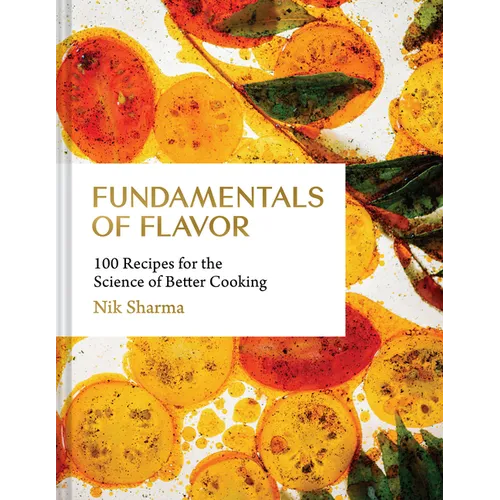 Fundamentals of Flavor: 100 Recipes for the Science of Better Cooking