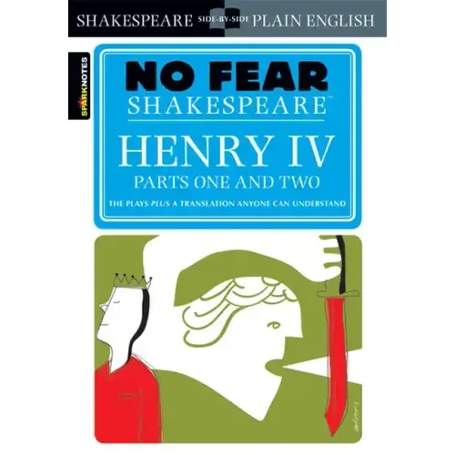 Henry IV Parts One and Two: No Fear Shakespeare Side-By-Side Plain English