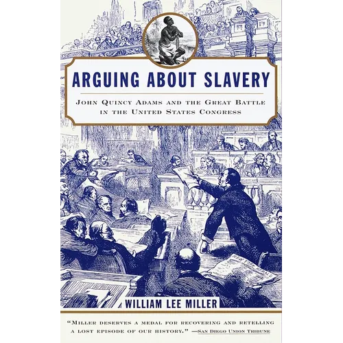 Arguing about Slavery: John Quincy Adams and the Great Battle in the United States Congress